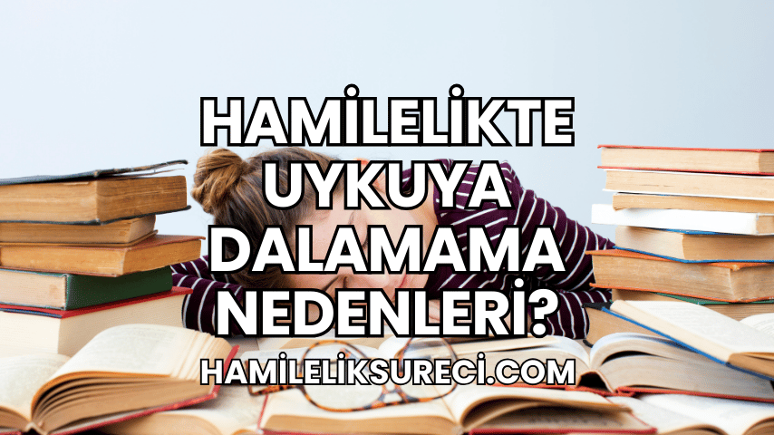 Hamilelikte Uykuya Dalamama Nedenleri?