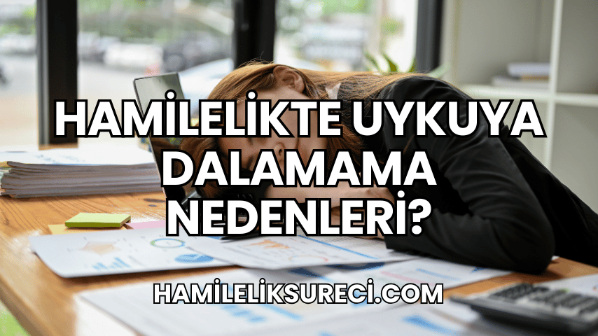 Hamilelikte Uykuya Dalamama Nedenleri?