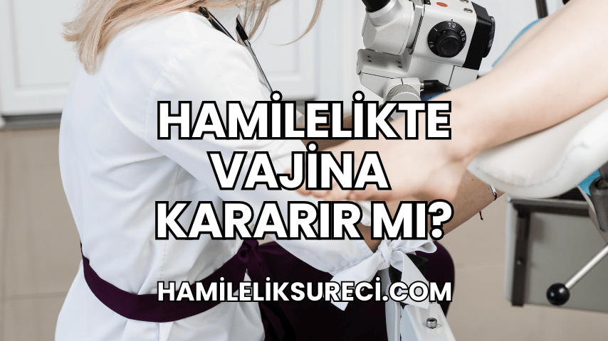 Hamilelikte Vajina Kararır mı?