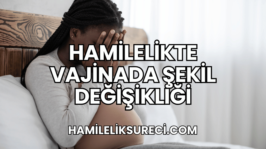 Hamilelikte Vajinada Şekil Değişikliği