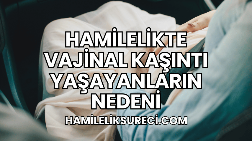 Hamilelikte Vajinal Kaşıntı Yaşayanların Nedeni