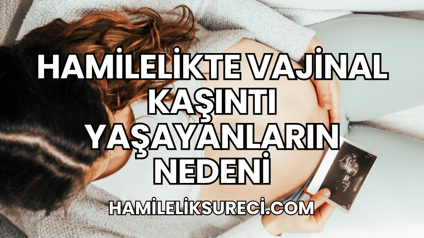 Hamilelikte Vajinal Kaşıntı Yaşayanların Nedeni