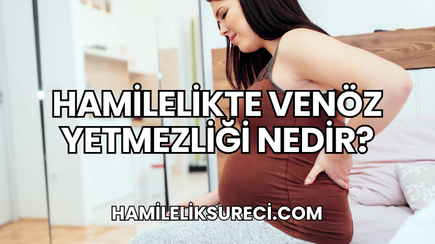 Hamilelikte Venöz Yetmezliği Nedir?