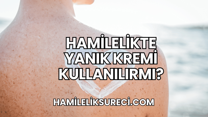 Hamilelikte Yanık Kremi Kullanılırmı?