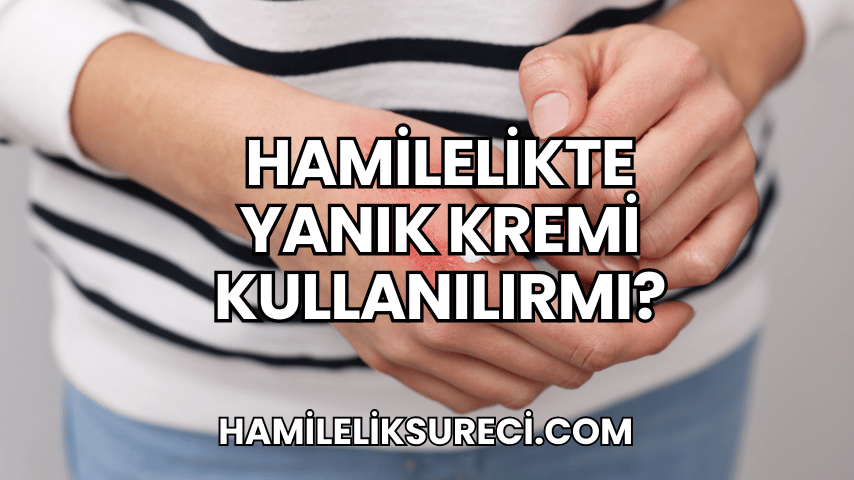 Hamilelikte Yanık Kremi Kullanılırmı?