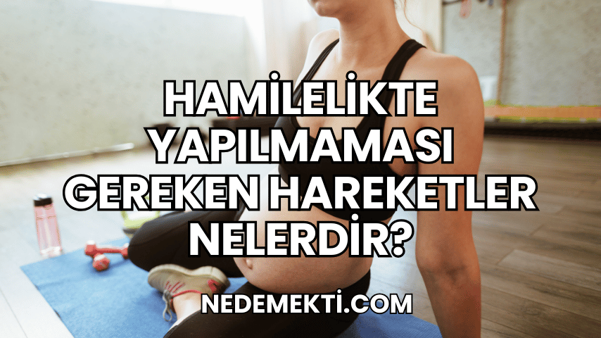 Hamilelikte Yapılmaması Gereken Hareketler Nelerdir?