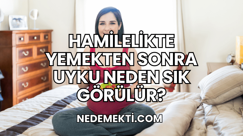 Hamilelikte Yemekten Sonra Uyku Neden Sık Görülür?