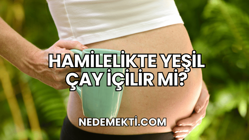 Hamilelikte Yeşil Çay İçilir mi?