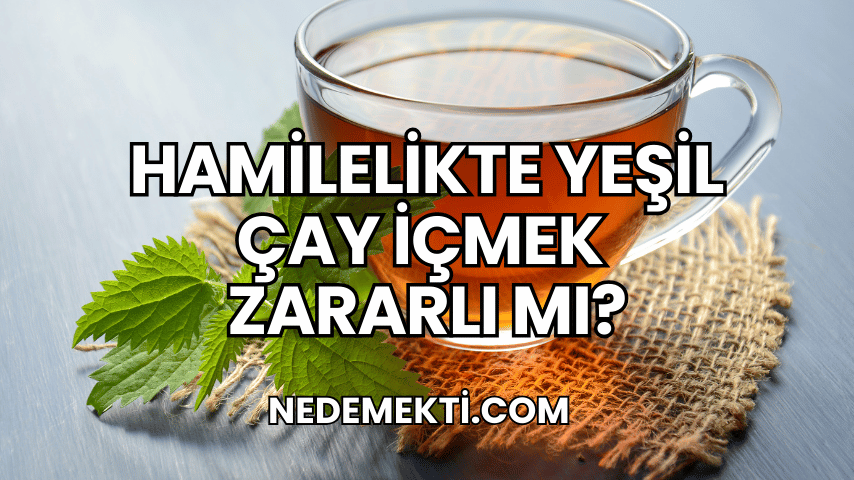 Hamilelikte Yeşil Çay İçmek Zararlı mı?