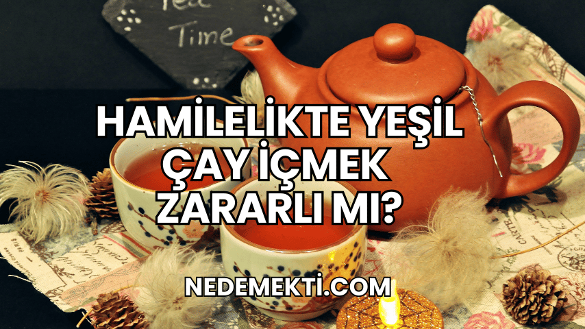 Hamilelikte Yeşil Çay İçmek Zararlı mı?