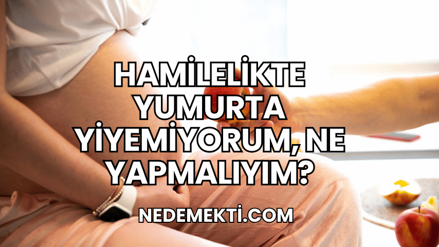 Hamilelikte Yumurta Yiyemiyorum, Ne Yapmalıyım?