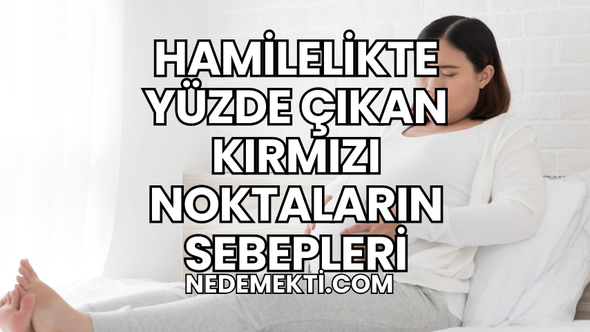 Hamilelikte Yüzde Çıkan Kırmızı Noktaların Sebepleri