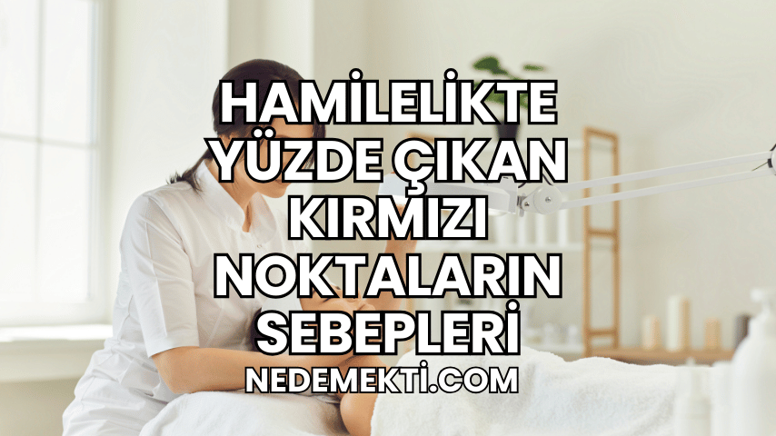 Hamilelikte Yüzde Çıkan Kırmızı Noktaların Sebepleri