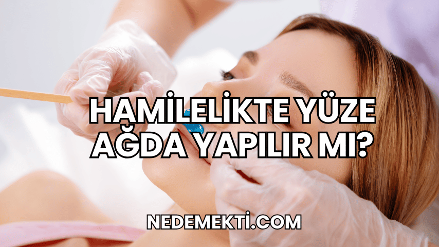 Hamilelikte Yüze Ağda Yapılır mı?