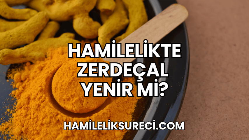 Hamilelikte Zerdeçal Yenir Mi?