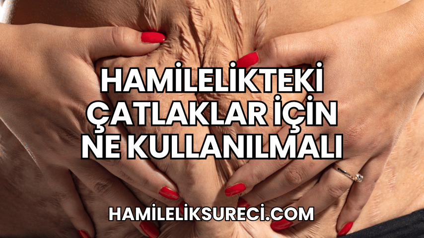 Hamilelikteki Çatlaklar İçin Ne Kullanılmalı