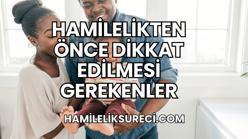 Hamilelikten Önce Dikkat Edilmesi Gerekenler