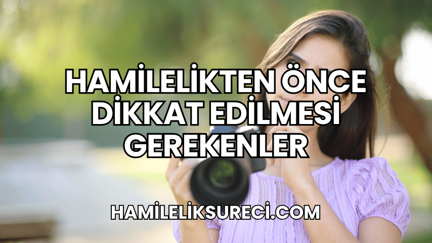 Hamilelikten Önce Dikkat Edilmesi Gerekenler