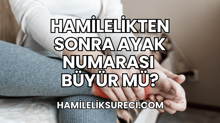 Hamilelikten Sonra Ayak Numarası Büyür mü?