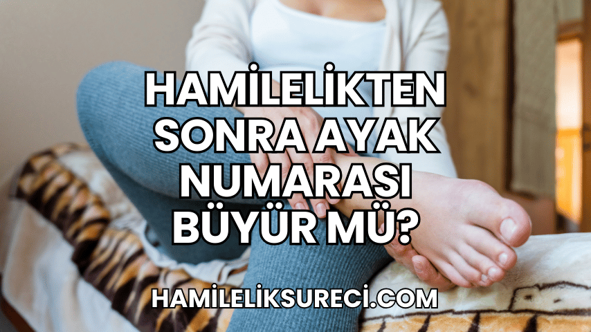 Hamilelikten Sonra Ayak Numarası Büyür mü?