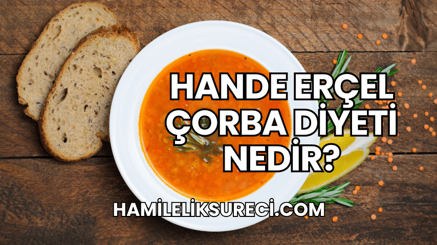 Hande Erçel Çorba Diyeti Nedir?