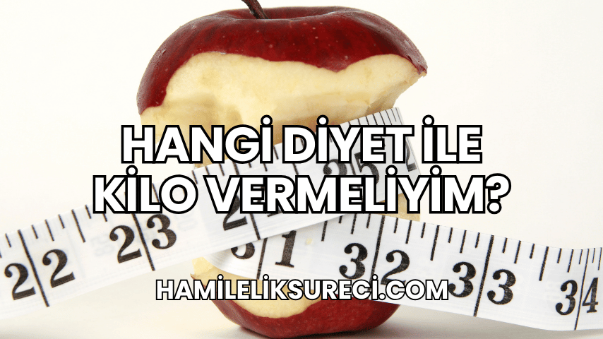 Hangi Diyet ile Kilo Vermeliyim?