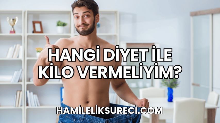 Hangi Diyet ile Kilo Vermeliyim?