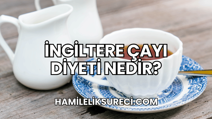 İngiltere Çayı Diyeti Nedir?