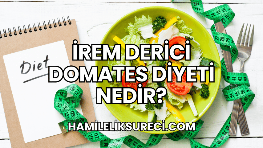 İrem Derici Domates Diyeti Nedir?