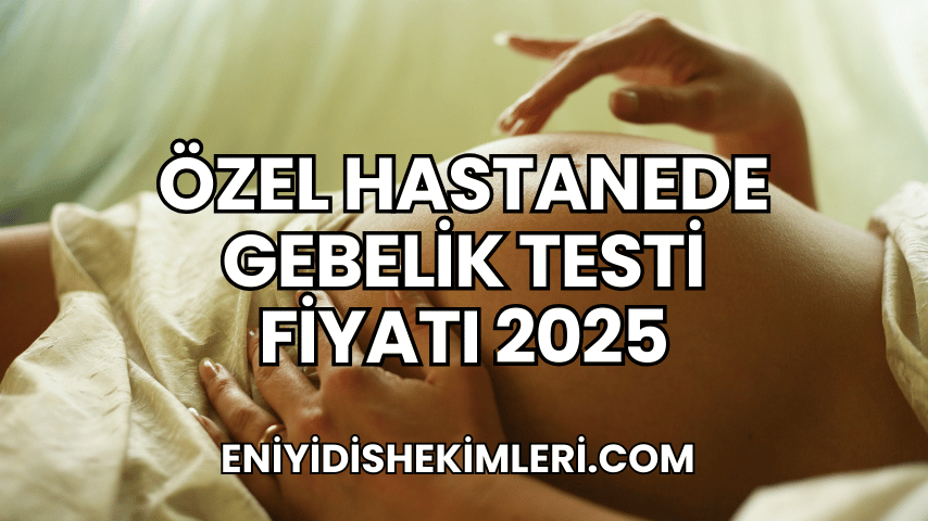 Özel Hastanede Gebelik Testi Fiyatı 2025