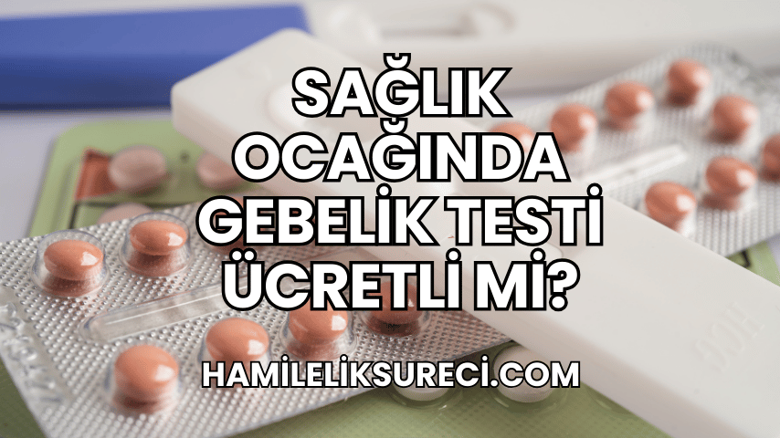 Sağlık Ocağında Gebelik Testi Ücretli mi?