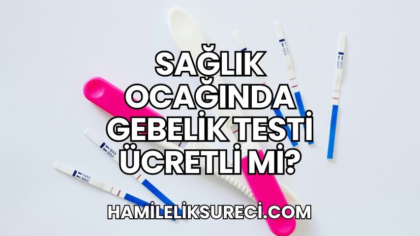 Sağlık Ocağında Gebelik Testi Ücretli mi?