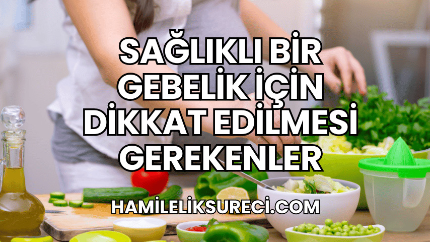 Sağlıklı Bir Gebelik İçin Dikkat Edilmesi Gerekenler