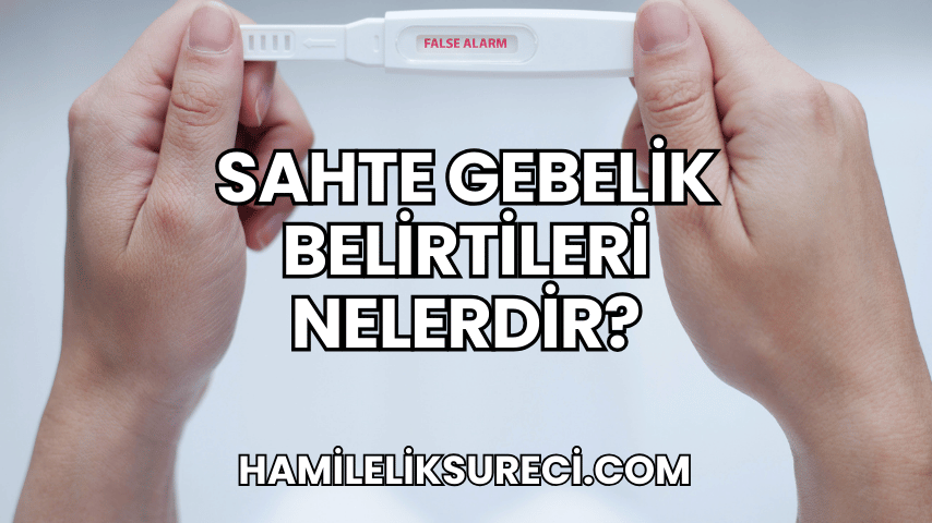 Sahte Gebelik Belirtileri Nelerdir?