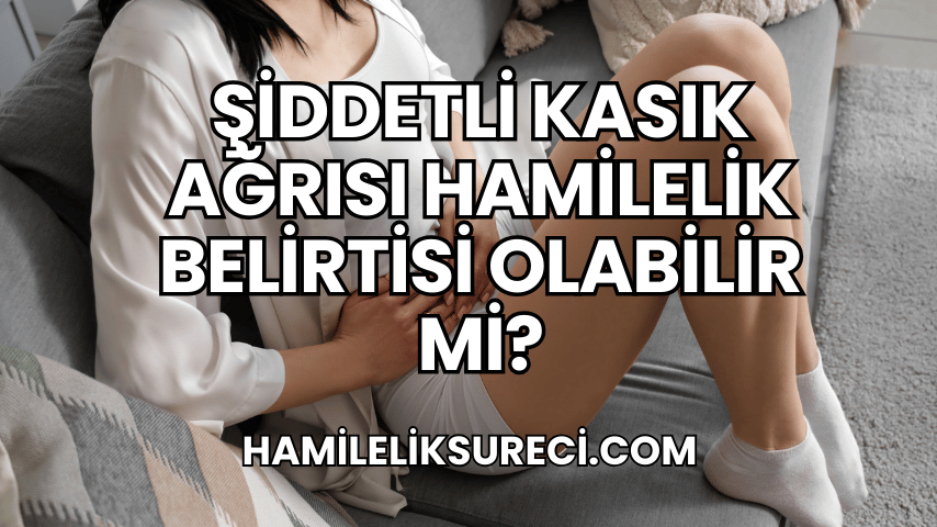 Şiddetli Kasık Ağrısı Hamilelik Belirtisi Olabilir Mi?