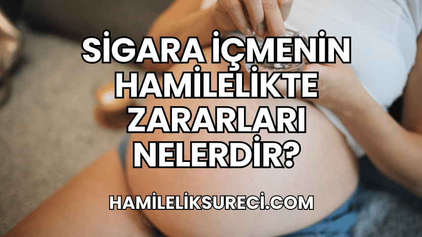 Sigara İçmenin Hamilelikte Zararları Nelerdir?