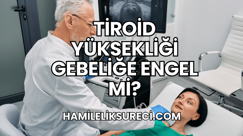 Tiroid Yüksekliği Gebeliğe Engel Mi?