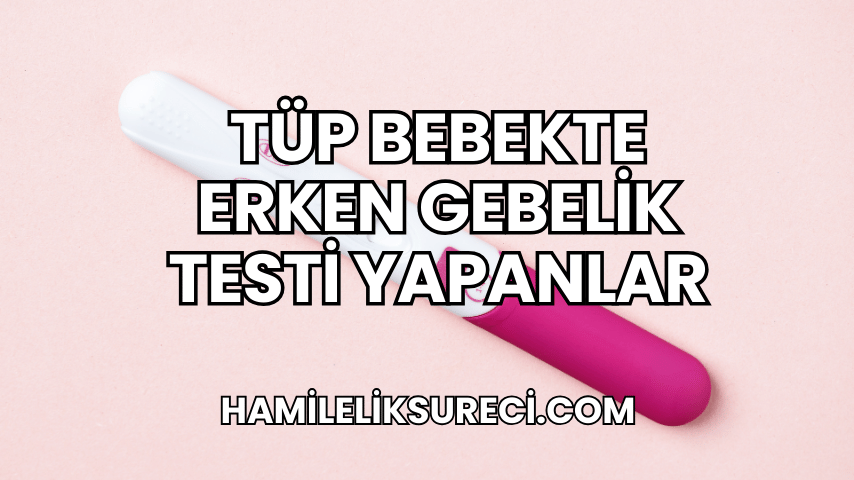 Tüp Bebekte Erken Gebelik Testi Yapanlar