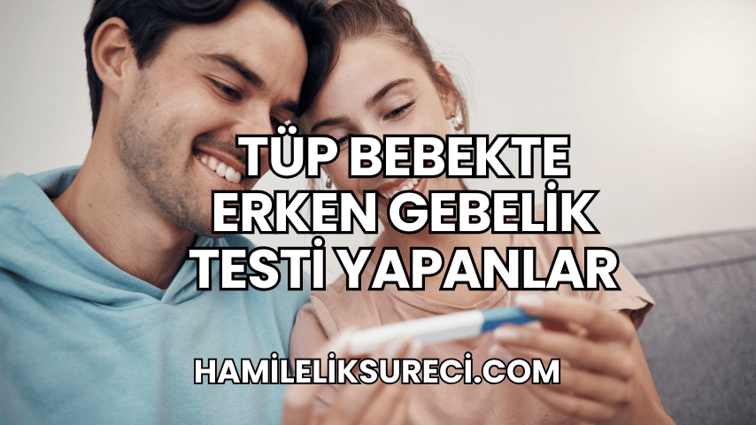 Tüp Bebekte Erken Gebelik Testi Yapanlar