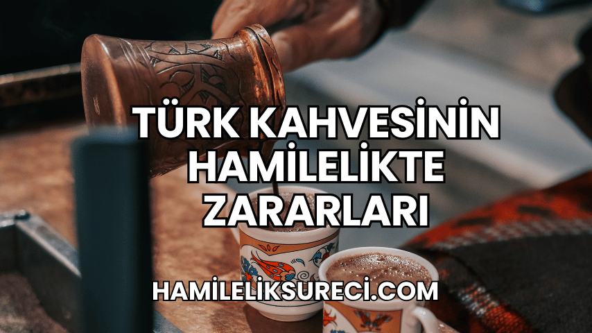 Türk Kahvesinin Hamilelikte Zararları