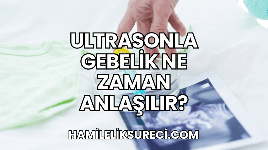 Ultrasonla Gebelik Ne Zaman Anlaşılır?