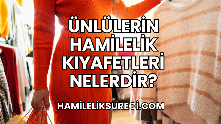 Ünlülerin Hamilelik Kıyafetleri Nelerdir?