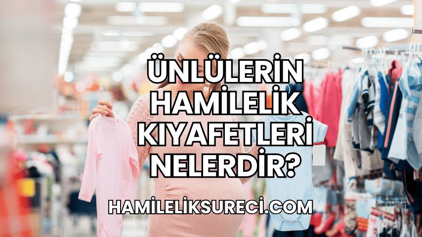 Ünlülerin Hamilelik Kıyafetleri Nelerdir?