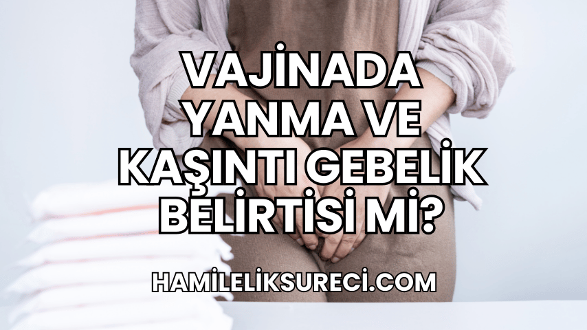 Vajinada Yanma ve Kaşıntı Gebelik Belirtisi Mi?