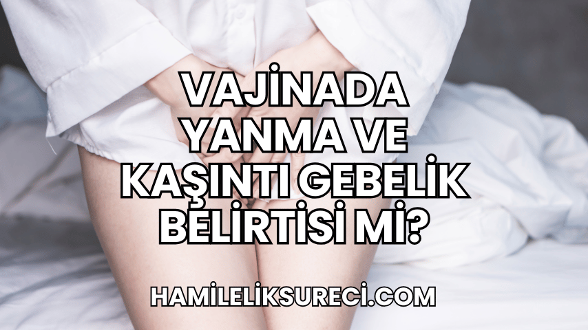 Vajinada Yanma ve Kaşıntı Gebelik Belirtisi Mi?