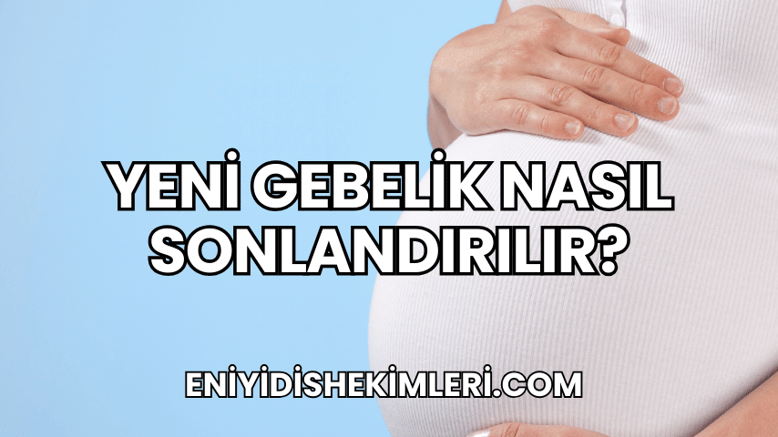 Yeni Gebelik Nasıl Sonlandırılır?