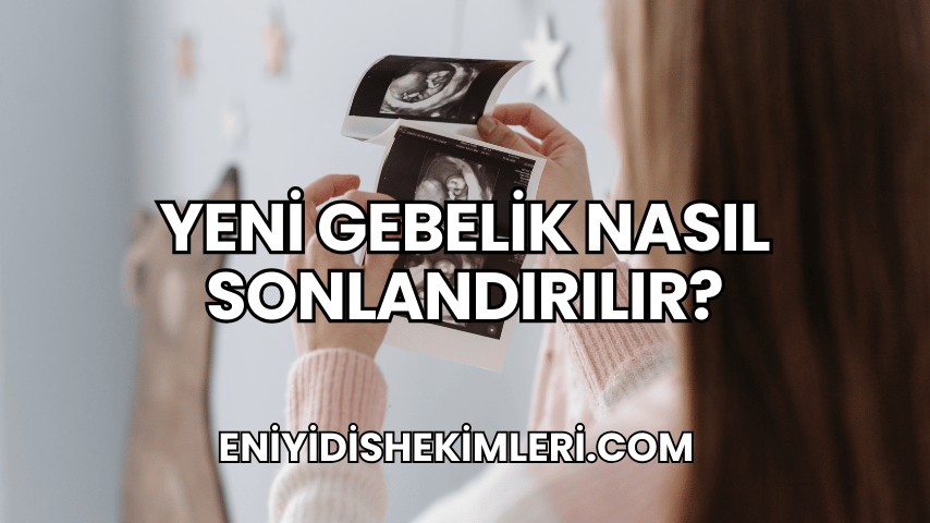 Yeni Gebelik Nasıl Sonlandırılır?