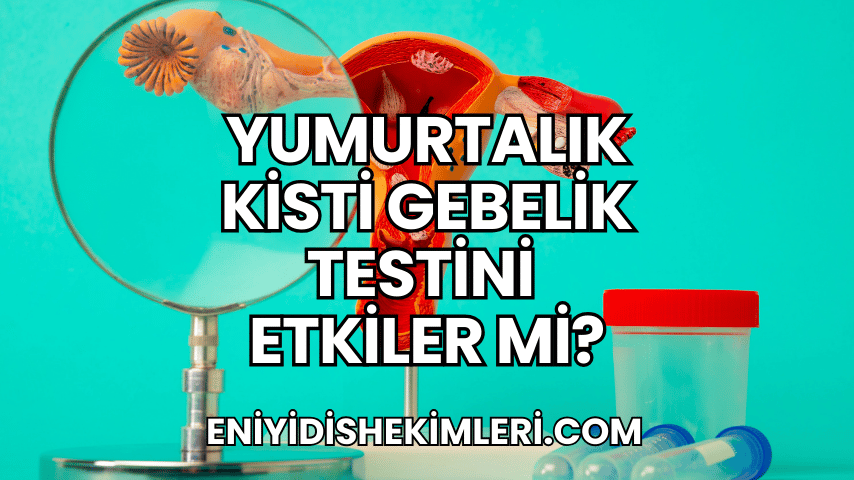 Yumurtalık Kisti Gebelik Testini Etkiler mi?