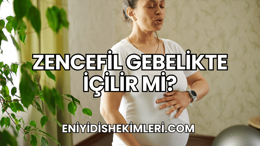 Zencefil Gebelikte İçilir mi?