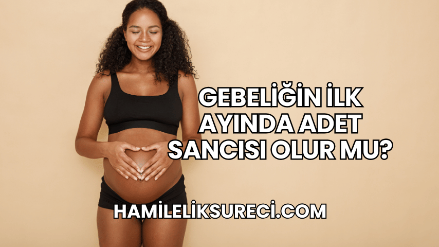 Gebeliğin İlk Ayında Adet Sancısı Olur mu?